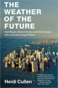 The Weather of the Future: Heat Waves, Extreme Storms, and Other Scenes from a Climate-Changed Planet