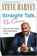 Straight Talk, No Chaser: How to Find, Keep, and Understand a Man