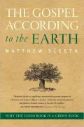 The Gospel According to the Earth: Why the Good Book Is a Green Book