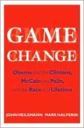 Game Change: Obama and the Clintons, McCain and Palin, and the Race of a Lifetime