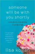 Someone Will Be with You Shortly: Notes from a Perfectly Imperfect Life