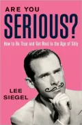Are You Serious?: How to Be True and Get Real in the Age of Silly