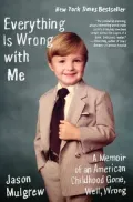 Everything Is Wrong with Me: A Memoir of an American Childhood Gone, Well, Wrong
