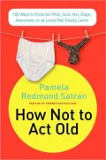 How Not to Act Old: 185 Ways to Pass for Phat, Sick, Hot, Dope, Awesome, or at Least Not Totally Lame