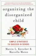 Organizing the Disorganized Child: Simple Strategies to Succeed in School