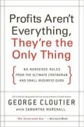 Profits Aren't Everything, They're the Only Thing: No-Nonsense Rules from the Ultimate Contrarian and Small-Business Guru