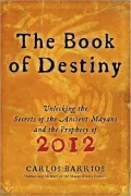 The Book of Destiny: Unlocking the Secrets of the Ancient Mayans and the Prophecy of 2012