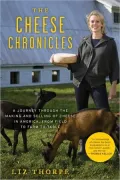The Cheese Chronicles: A Journey Through the Making and Selling of Cheese in America, from Field to Farm to Table
