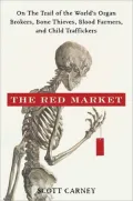 The Red Market the Red Market: On the Trail of the World's Organ Brokers, Bone Thieves, Bloon the Trail of the World's Organ Brokers, Bone Thieves, B