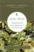 Inner Work: Using Dreams and Creative Imagination for Personal Growth and Integration