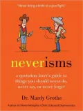 Neverisms: A Quotation Lover's Guide to Things You Should Never Do, Never Say, or Never Forget