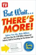 But Wait...There's More!: Tighten Your Abs, Make Millions, and Learn How the $100 Billion Infomercial Industry Sold Us Everything but the Kitchen Sink