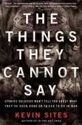 The Things They Cannot Say (Enhanced Edition): Stories Soldiers Won't Tell You About What They've Seen, Done or Failed to Do in War
