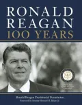 Ronald Reagan: 100 Years: Official Centennial Edition from the Ronald Reagan Presidential Foundation &amp; Library