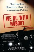 We're with Nobody: Two Insiders Reveal the Dark Side of American Politics