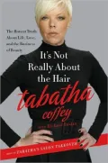It’s Not Really About the Hair: The Honest Truth About Life, Love, and the Business of Beauty