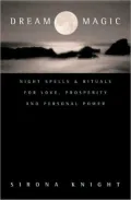 Dream Magic: Night Spells and Rituals for Love, Prosperity and Personal Power