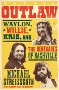 Outlaw: Waylon, Willie, Kris, and the Renegades of Nashville