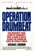 Operation Drumbeat: The Dramatic True Story of Germany's First U-Boat Attacks Along The American Coast in World War II