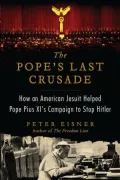 The Pope's Last Crusade: How an American Jesuit Helped Pope Pius XI's Campaign to Stop Hitler