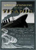 Wreck and Sinking of the Titanic: The Ocean's Greatest Disaster