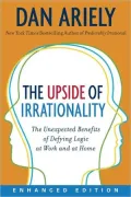 The Upside of Irrationality: The Unexpected Benefits of Defying Logic at Work and at Home (Enhanced Edition)
