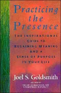 Practicing the Presence: The Inspirational Guide to Regaining Meaning and a Sense of Purpose in Your Life