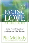 Facing Love Addiction: Giving Yourself the Power to Change the Way You Love