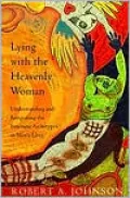 Lying with the Heavenly Woman: Understanding and Integrating the Feminine Archetypes in Men's Lives