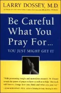 Be Careful What You Pray For, You Might Just Get It: What We Can Do About the Unintentional Effects of Our Thoughts, Prayers and Wishes