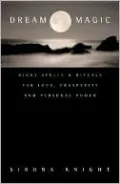 Dream Magic: Night Spells and Rituals for Love, Prosperity and Personal Power