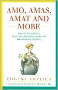 Amo, Amas, Amat and More: How to Use Latin to Your Own Advantage and to the Astonishment of Others