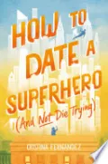 How to Date a Superhero (And Not Die Trying)