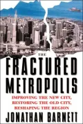 Fractured Metropolis : Improving the New City, Restoring the Old City, Reshaping the Region