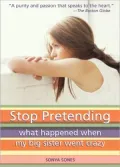 Stop Pretending: What Happened when My Big Sister Went Crazy