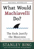 What Would Machiavelli Do?: The Ends Justify the Meanness
