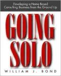 Going Solo Developing a Home-Based Consulting Business from the Ground Up