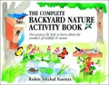 The Complete Backyard Nature Activity Book : Fun Projects for Kids to Learn about the Wonders of Wildlife and Nature