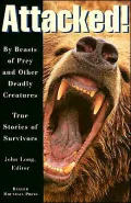 Attacked! : By Beasts of Prey and Other Deadly Creatures, True Stories of Survivors