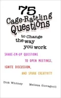 75 Cage Rattling Questions to Change the Way You Work: Shake-EM-up Questions to Open Meetings, Ignite Discussion, and Spark Creativity