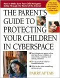 The Parent's Guide to Protecting Your Children in Cyberspace: How to Make Sure Your Child Navigates Safely Through the Perilous World of the Internet
