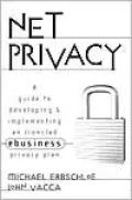 Net Privacy: A Guide to Developing and Implementing an Ironclad Ebusiness Privacy Plan