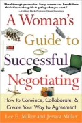 Woman's Guide to Successful Negotiating: How to Convince, Collaborate, and Create Your Way to Agreement