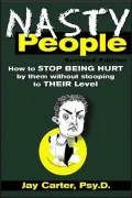 Nasty People: How to Stop Being Hurt by Them without Becoming One of Them