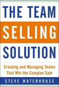 The Team Selling Solution : Creating and Managing Teams That Win the Complex Sale