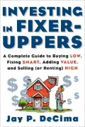 Investing in Fixer-Uppers: A Complete Guide to Buying Low, Fixing Smart, Adding Value, and Selling (or Renting) High