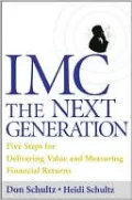 IMC, The Next Generation: Five Steps for Delivering Value and Measuring Returns Using Marketing Communication