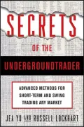 Secrets of the Underground Trader : Advanced Methods for Short-Term and Swing Trading Any Financial Market
