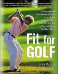 Fit for Golf : A Personalized Conditioning Routine to Help You Improve Your Score, Hit the Ball Farther, and Enjoy the Game More