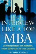 How to Interview Like a Top MBA: Job Winning Strategies from Career Counselors, Recruiters, and Fortune 100 Executives